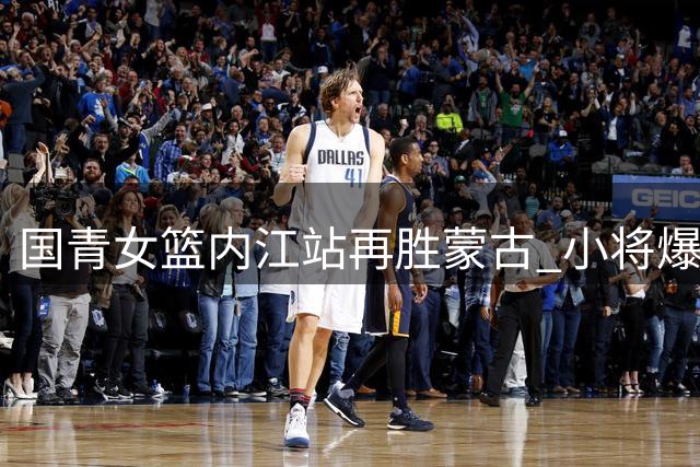 国青女篮内江站再胜蒙古 小将爆发多人得分上双