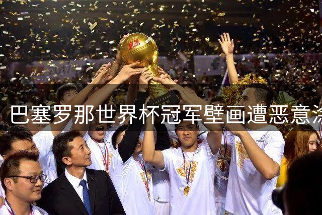 巴塞罗那世界杯冠军壁画遭恶意涂改 加泰独立标语覆盖球星肖像
