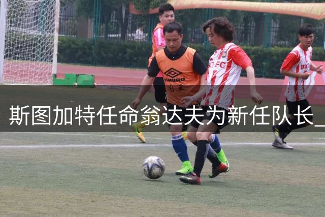 斯图加特任命翁达夫为新任队长 小赫内斯详解决策缘由