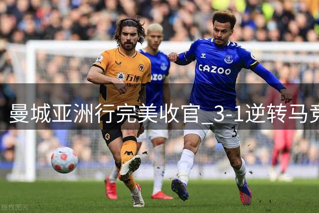 曼城亚洲行完美收官 3-1逆转马竞却因争议判罚埋下火药味