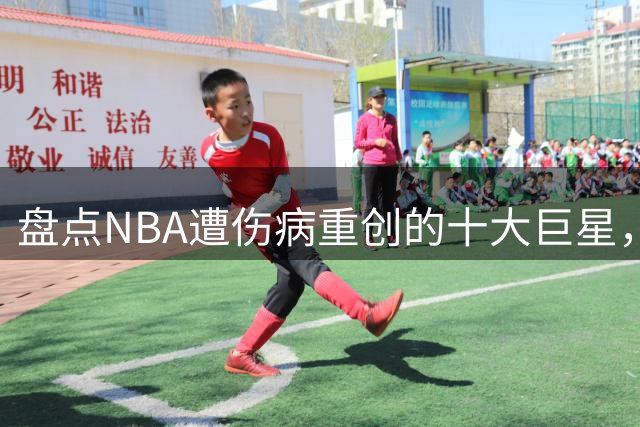 盘点NBA遭伤病重创的十大巨星，罗斯位居榜首