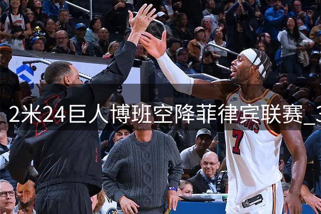 2米24巨人博班空降菲律宾联赛 38岁前NBA中锋迎亚洲赛场新挑战